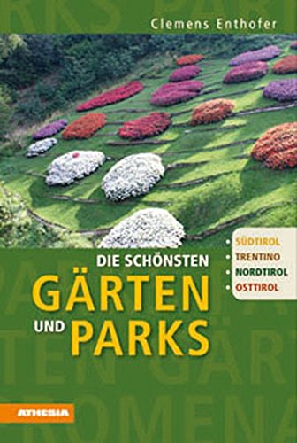 Die schönsten Gärten und Parks Südtirol, Trentino, Nordtirol, Osttirol di Clemens Enthofer edito da Athesia