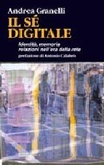 Il sé digitale. Identità, memoria, relazioni nell'era della rete di Andrea Granelli edito da Guerini e Associati