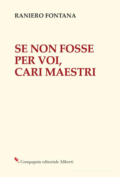 Se non fosse per voi, cari maestri di Raniero Fontana edito da Compagnia Editoriale Aliberti