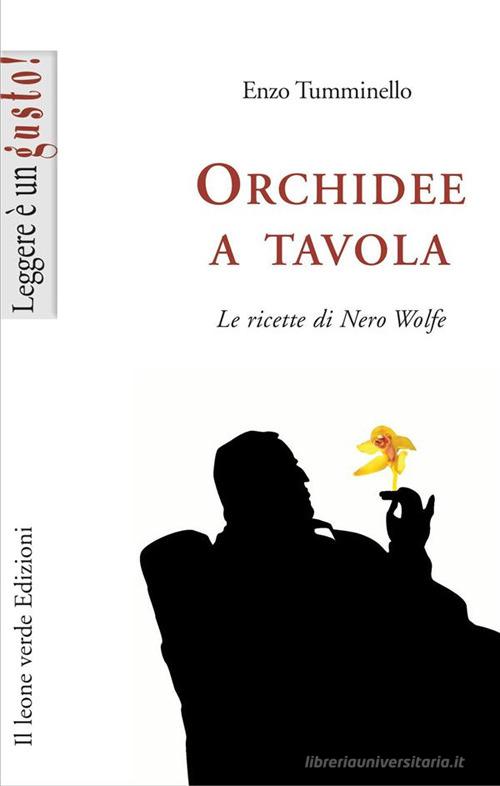 Orchidee a tavola. Le ricette di Nero Wolfe di Enzo Tumminello edito da Il Leone Verde