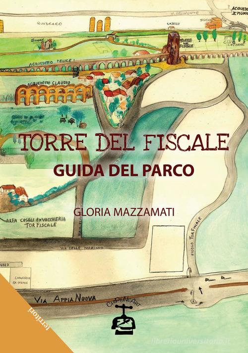 Torre del Fiscale. Guida del parco di Gloria Mazzamati edito da Chi Più Ne Art Edizioni