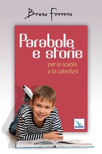 Parabole e storie. Per la scuola e la catechesi di Bruno Ferrero edito da Editrice Elledici
