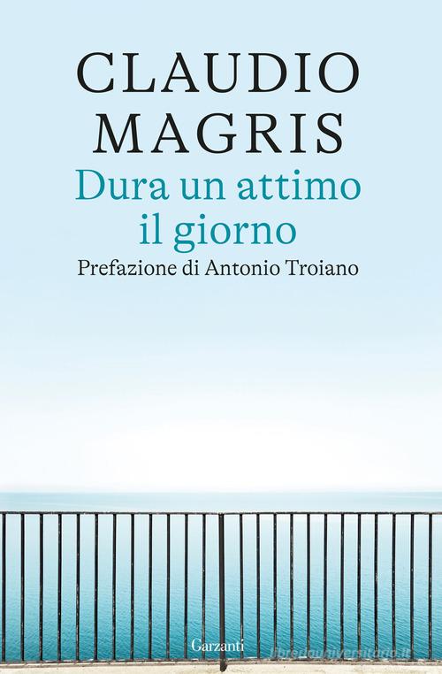 Dura un attimo il giorno di Claudio Magris edito da Garzanti