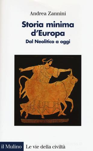 Storia minima d'Europa. Dal Neolitico a oggi di Andrea Zannini edito da Il Mulino