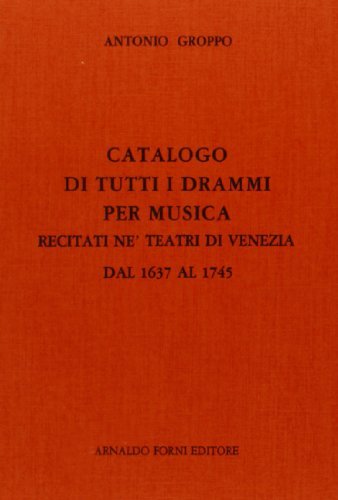 Drammi per musica recitati nei teatri di Venezia dal 1637 al 1745 (rist. anast. 1745) di Antonio Groppo edito da Forni