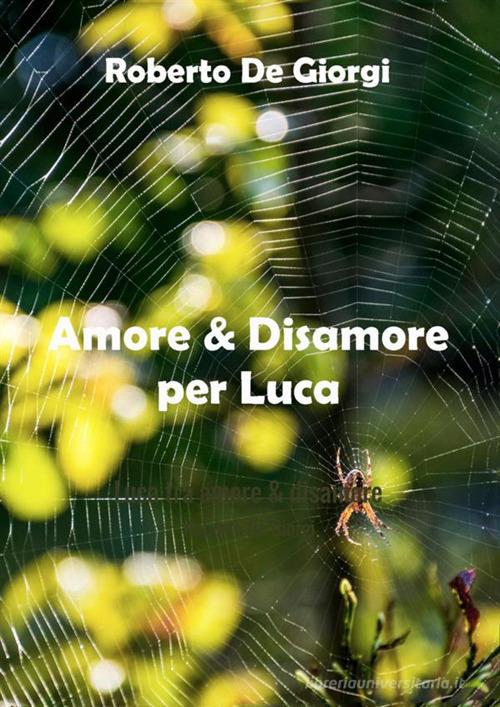 Amore & disamore per Luca di Roberto De Giorgi edito da StreetLib