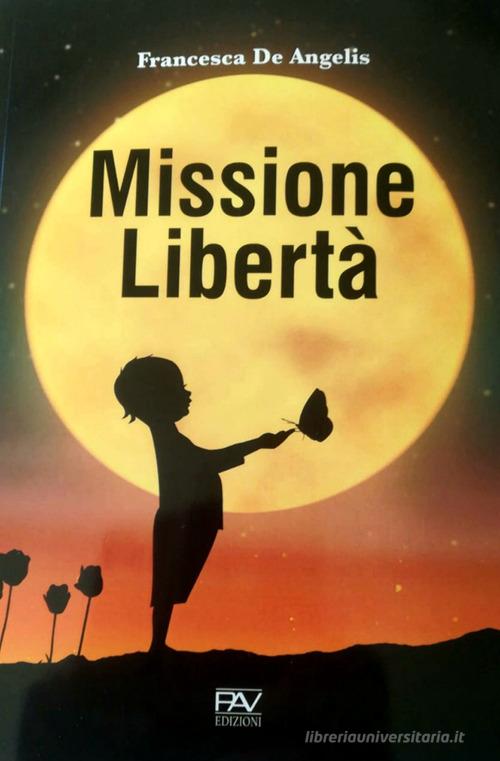 Missione libertà di Francesca De Angelis edito da Pav Edizioni