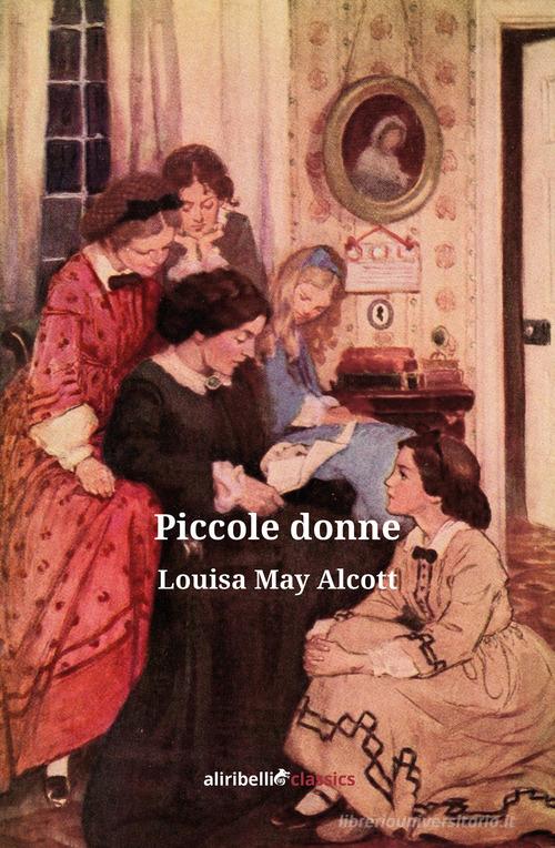 Libro Piccole donne di Louisa May Alcott di Ali Ribelli Edizioni
