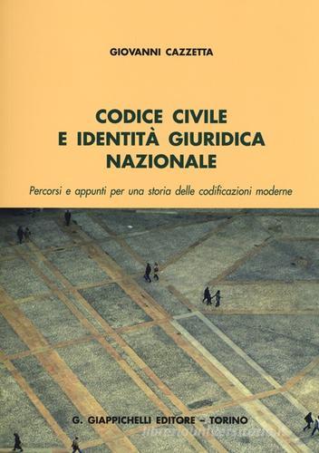 Codice civile e identità giuridica nazionale. Percorsi e appunti per una storia delle codificazioni moderne di Giovanni Cazzetta edito da Giappichelli