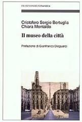 Il museo della città di Cristoforo Sergio Bertuglia, Chiara Montaldo edito da Franco Angeli