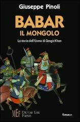 Babar il mongolo. La storia dell'uomo di Gengis Khan di Giuseppe Pinoli edito da L'Autore Libri Firenze