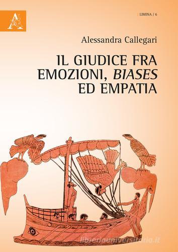 Il giudice fra emozioni, biases ed empatia di Alessandra Callegari edito da Aracne