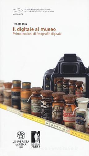 Il digitale al museo. Prime nozioni di fotografia digitale di Renato Idra edito da Firenze University Press