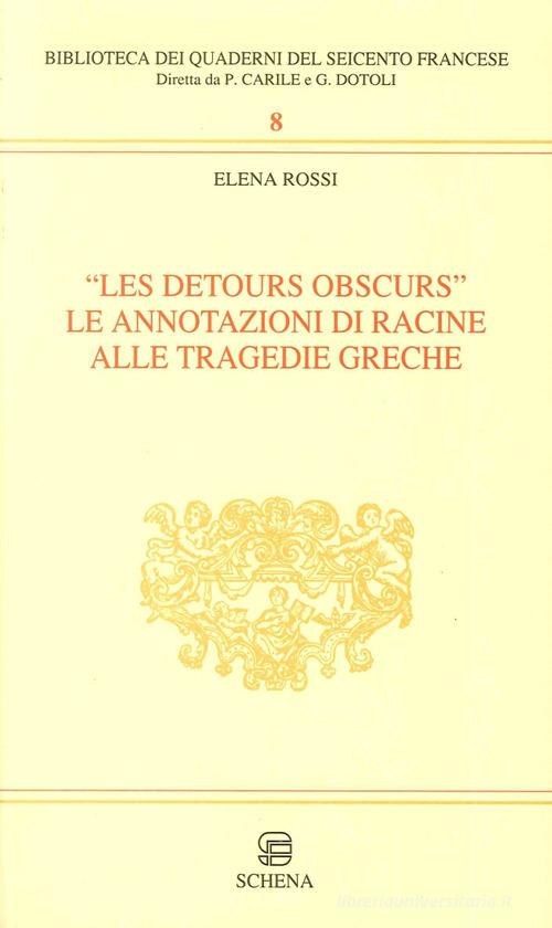 Les detours obscurs. Le annotazioni di Racine alle tragedie greche di Elena Rossi edito da Schena Editore