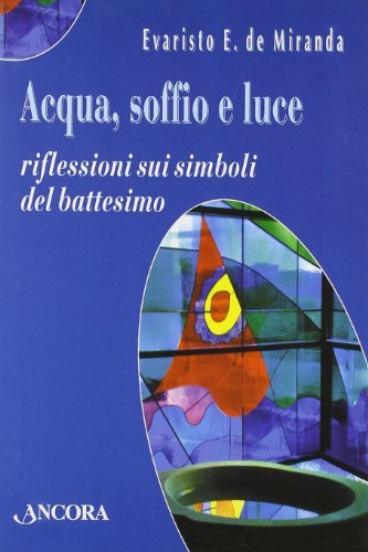 Acqua, soffio e luce. Riflessioni sui simboli del battesimo di Evaristo Eduardo De Miranda edito da Ancora