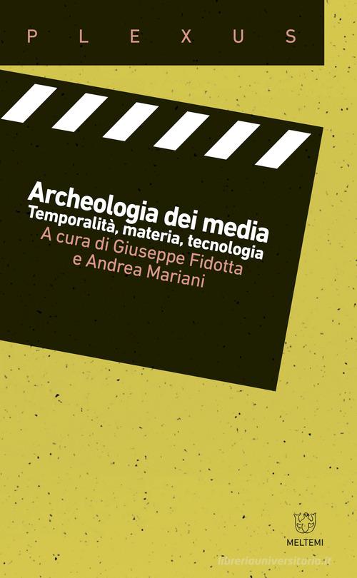 Archeologia dei media. Temporalità, materia, tecnologia di Giuseppe Fidotta, Andrea Mariani edito da Meltemi