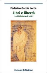 Libri e libertà. La biblioteca di tutti di Federico García Lorca edito da Galaad Edizioni