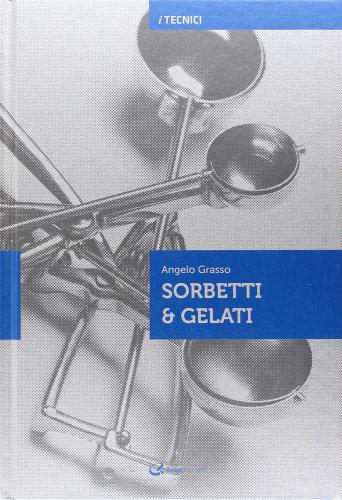 Sorbetti & gelati di Angelo Grasso edito da Italian Gourmet