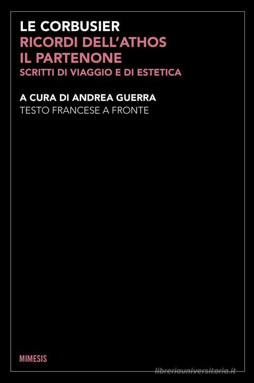 Ricordi dell'Athos, il Partenone. Scritti di viaggio e di estetica. Testo francese a fronte. Ediz. bilingue di Le Corbusier edito da Mimesis
