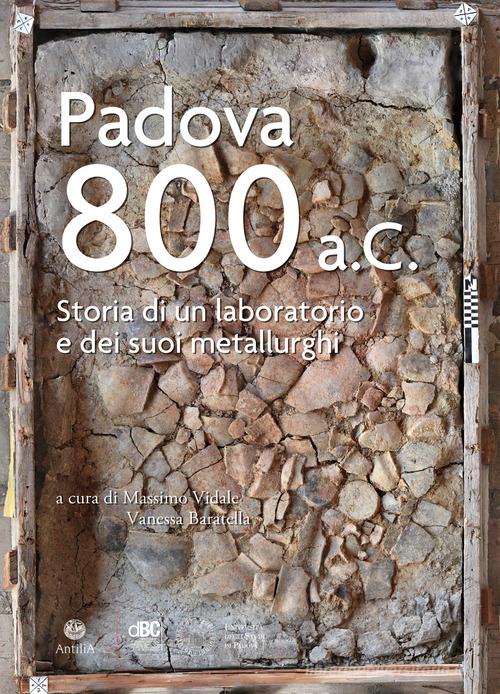 Padova 800 a.C. Storia di un laboratorio e dei suoi metallurghi edito da Antilia
