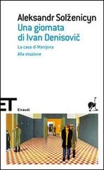 Una giornata di Ivan Denisovic-La casa di Matrjona-Alla stazione di Aleksandr Solzenicyn edito da Einaudi