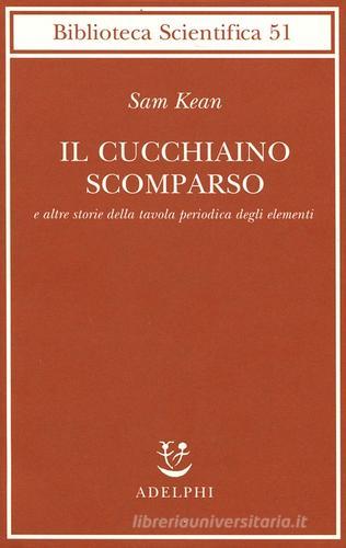 Il cucchiaino scomparso e altre storie della tavola periodica degli elementi di Sam Kean edito da Adelphi