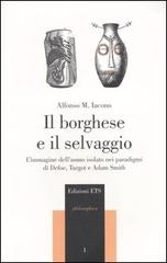 Il borghese e il selvaggio. L'immagine dell'uomo isolato nei paradigmi di Defoe, Turgot e Adam Smith di Alfonso Maria Iacono edito da Edizioni ETS