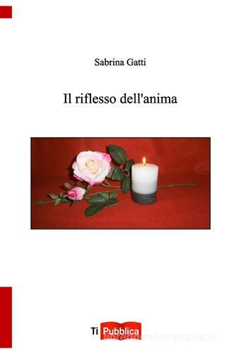 Il riflesso dell'anima di Sabrina Gatti edito da Lampi di Stampa