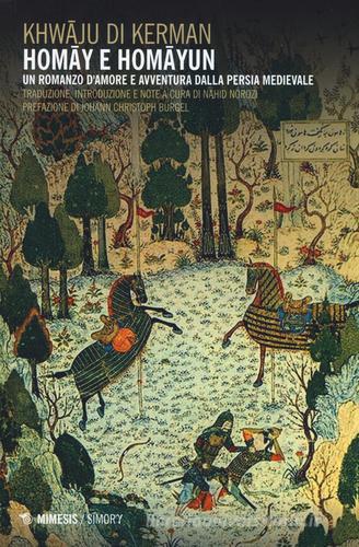 Homay e Homayun. Un romanzo d'amore e avventura nella Persia medievale di Khwaju Kerman edito da Mimesis