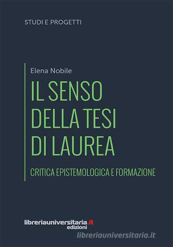 Il senso della tesi di laurea di Elena Nobile edito da libreriauniversitaria.it