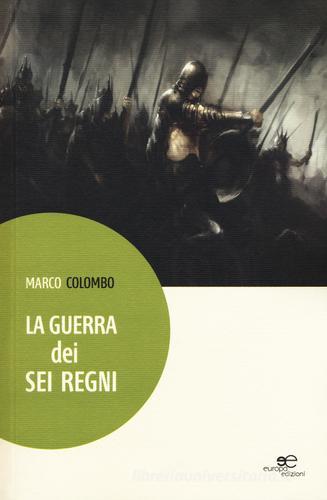 La guerra dei sei regni di Marco Colombo edito da Europa Edizioni