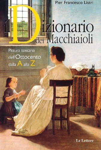 Il dizionario dei Macchiaioli di P. Francesco Listri edito da Le Lettere