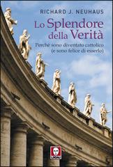Lo splendore della verità. Perché sono diventato cattolico (e sono felice di esserlo) di Richard J. Neuhaus edito da Lindau