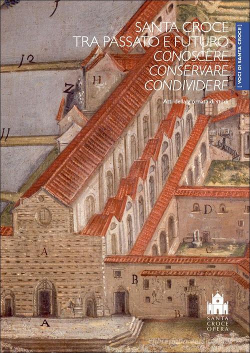 Santa Croce tra passato e futuro. Conoscere, conservare, condividere. Atti della Giornata di studi (Firenze, Cenacolo di Santa Croce, 8 ottobre 2022) edito da Mandragora