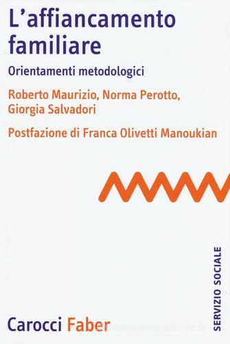 L' affiancamento familiare. Orientamenti metodologici di Roberto Maurizio, Norma Perotto, Giorgia Salvadori edito da Carocci