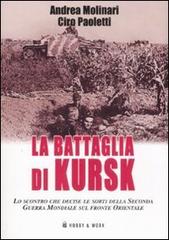 La battaglia di Kursk. Lo scontro che decise le sorti della Seconda Guerra Mondiale sul fronte orientale di Andrea Molinari, Ciro Paoletti edito da Hobby & Work Publishing