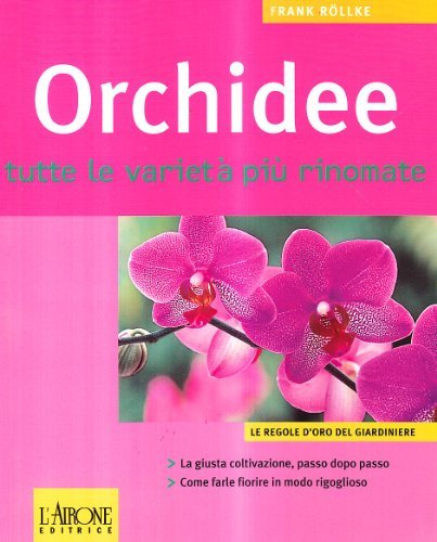 Orchidee. Tutte le varietà più rinomate di Frank Röllke edito da L'Airone Editrice Roma