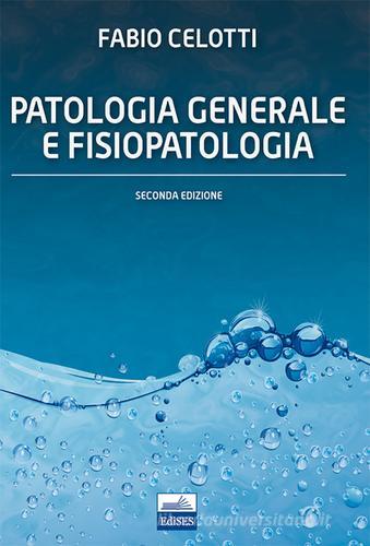 Patologia generale e fisiopatologia di Fabio Celotti edito da Edises