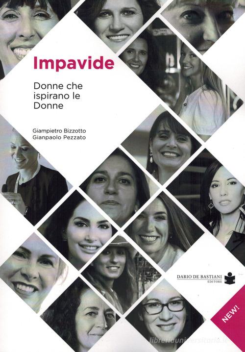 Impavide. Donne che ispirano le donne di Giampietro Bizzotto, Gianpaolo Pezzato edito da De Bastiani