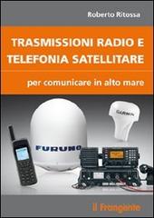 Trasmissioni radio e telefonia satellitare per comunicare in alto mare di Roberto Ritossa edito da Edizioni Il Frangente