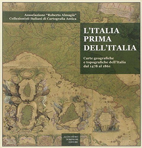 L' Italia prima dell'Italia. Carte geografiche e tipografiche dell'Italia dal 1478 al 1861 edito da Dominioni