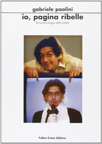 Io, pagina ribelle. Fenomenologia dell'artista Gabriele Paolini, la televisione prima e dopo «Il profeta del condom» di Gabriele Paolini edito da Croce Libreria