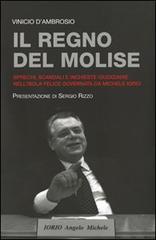 Il regno del Molise. Sprechi, scandali e inchieste giudiziarie nell'isola felice governata da Michele Iorio di Vinicio D'Ambrosio edito da Edizioni Il Chiostro