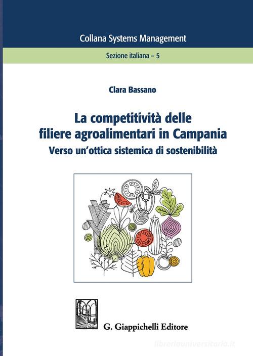 La competitività delle filiere agroalimentari in Campania. Verso un'ottica sistemica di sostenibilità di Clara Bassano edito da Giappichelli