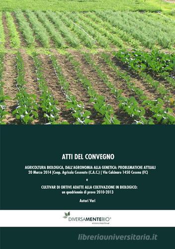 Agricoltura biologica, dall'agronomia alla genetica: problematiche attuali. Atti del Convegno (Cesena, 24 marzo 2014) edito da Pentagora