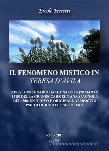 Il fenomeno mistico in Teresa d'Avila di Ercole Ferretti edito da EBS Print