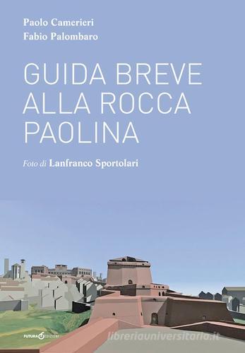 Guida breve alla Rocca Paolina di Paolo Camerieri, Fabio Palombaro edito da Futura Libri
