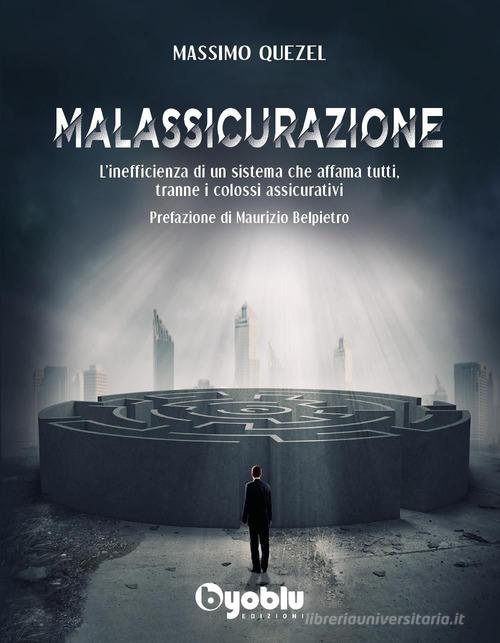 Malassicurazione. L'inefficienza di un sistema che affama tutti, tranne i colossi assicurativi di Massimo Quezel edito da Byoblu