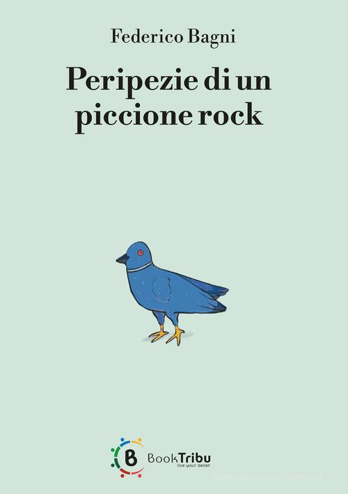 Peripezie di un piccione rock di Federico Bagni edito da BookTribu