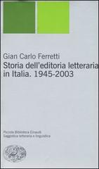 Storia dell'editoria letteraria in Italia. 1945-2003 di Gian Carlo Ferretti edito da Einaudi